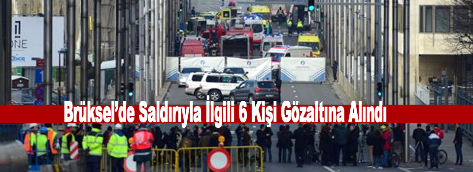 Brüksel’de saldırıyla ilgili 6 kişi gözaltına alındı