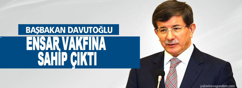 Başbakan Davutoğlu da Ensar Vakfı’na sahip çıktı