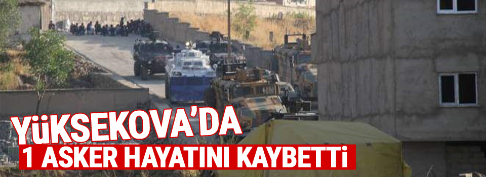 Yüksekova'da 1 Asker Hayatını Kaybetti