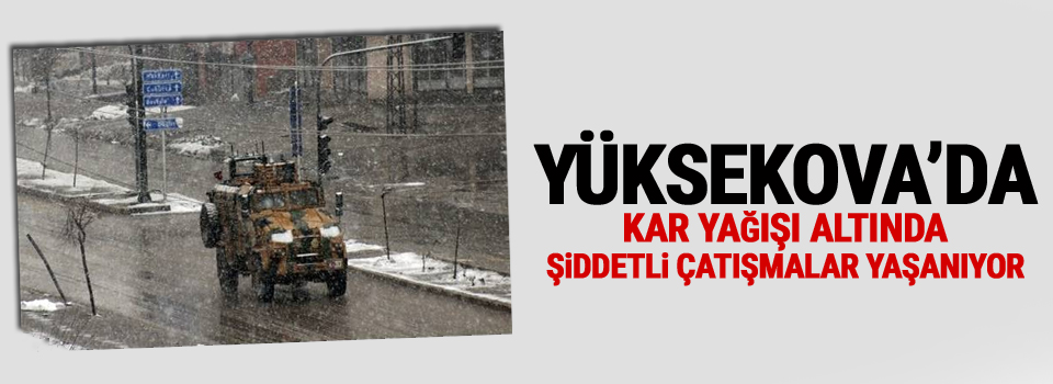 Yüksekova'da Kar Yağışı altında Şiddetli çatışma