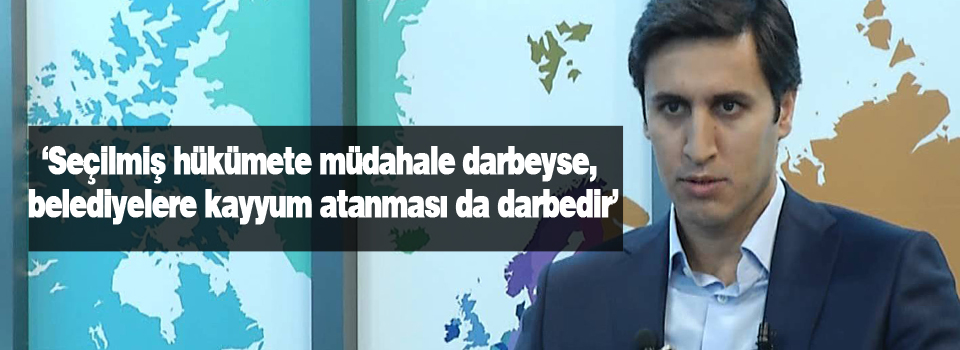 Seçilmiş hükümete müdahale darbeyse, belediyelere kayyum atanması da darbedir