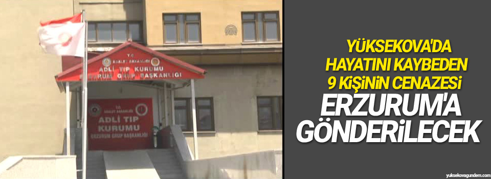 Yüksekova'da hayatını kaybeden 9 kişinin cenazesi Erzurum'a gönderilecek