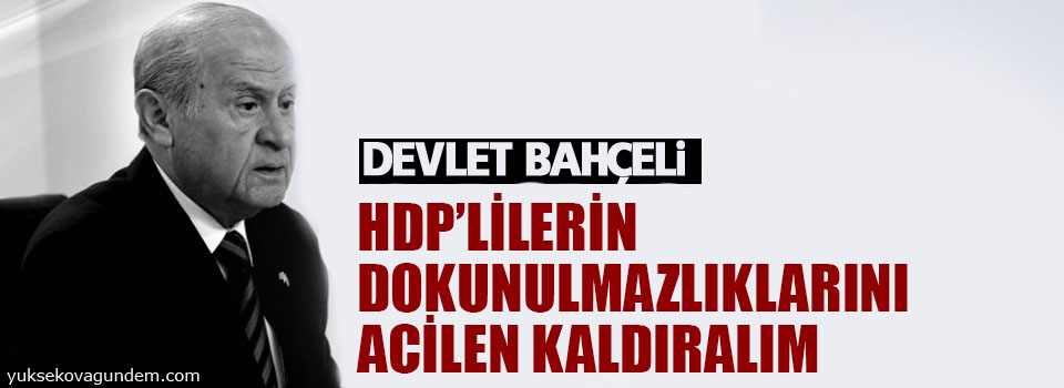 HDP’lilerin dokunulmazlıklarını acilen kaldıralım