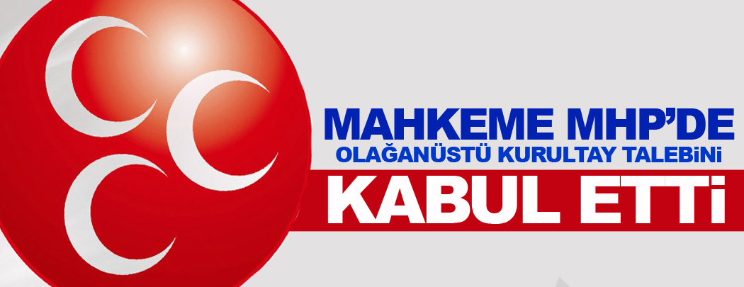 Mahkeme MHP'de olağanüstü kurultay talebini kabul etti