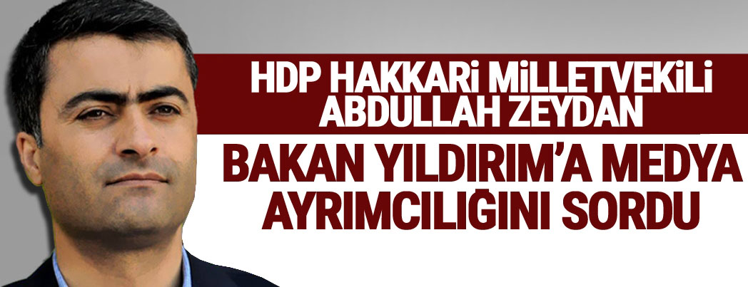 Abdullah Zeydan: Bakan Yıldırım'a Medya Ayrımcılığını sordu