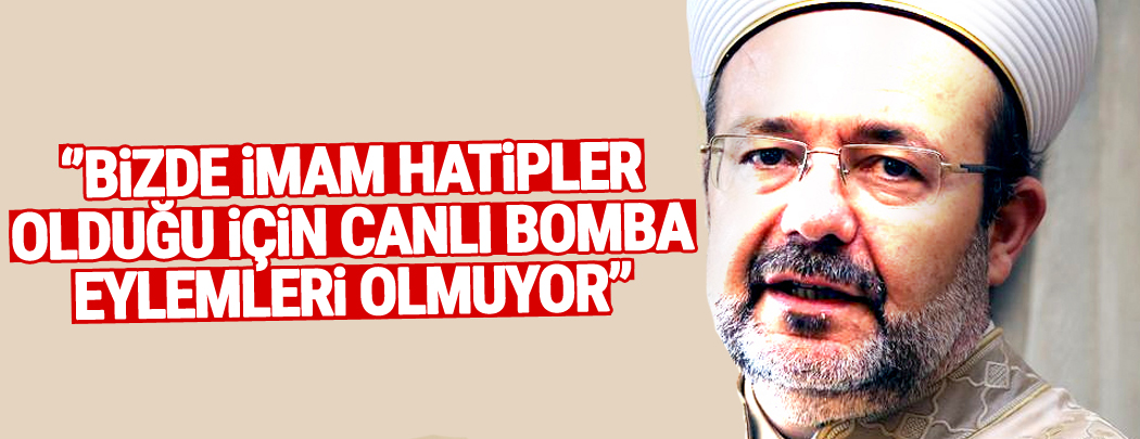 “Bizde imam hatipler olduğu için canlı bomba eylemleri olmuyor”