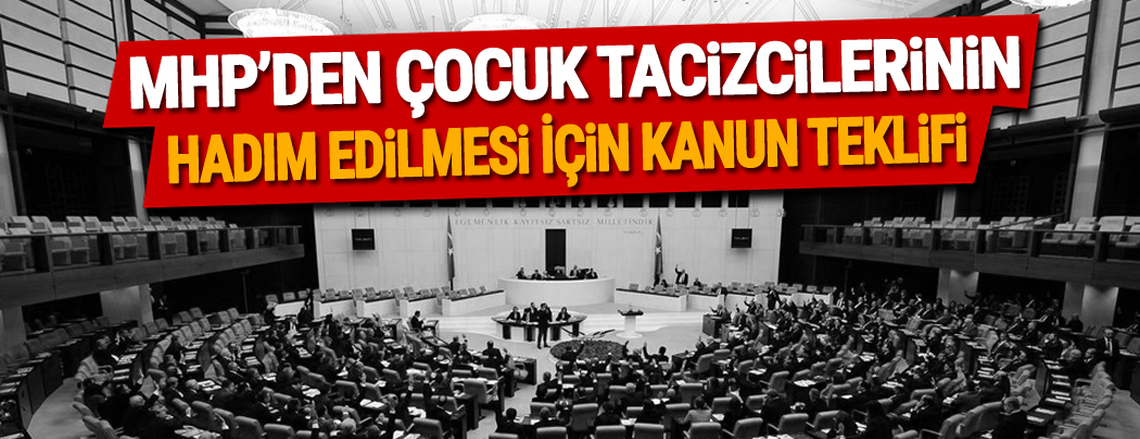 MHP'den çocuk tacizcilerinin hadım edilmesi için kanun teklifi