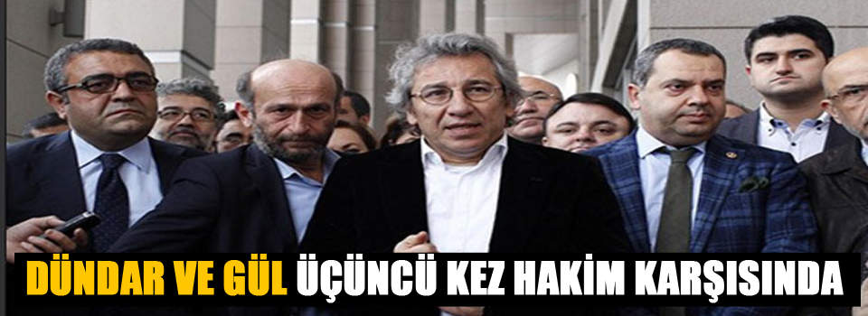 Dündar ve Gül üçüncü kez hakim karşısında