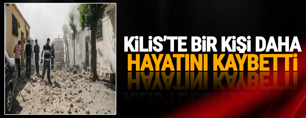 Kilis’te saldırılarda yaşamını yitirenlerin sayısı 18’e yükseldi