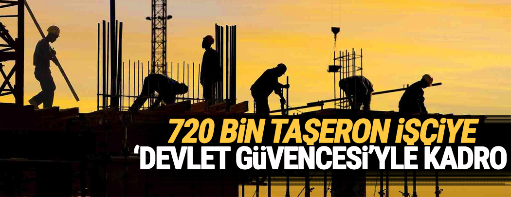 720 bin taşeron işçiye 'devlet güvencesi'yle kadro