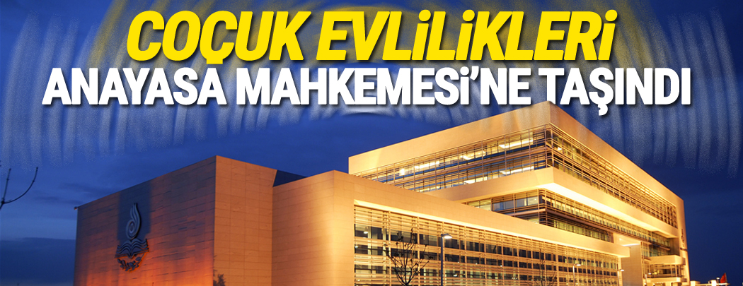 Çocuk evlilikleri Anayasa Mahkemesi’ne taşındı