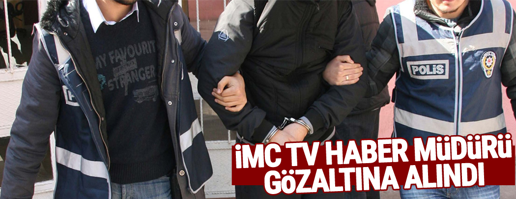 imc tv Haber Müdürü Hamza Aktan gözaltına alındı