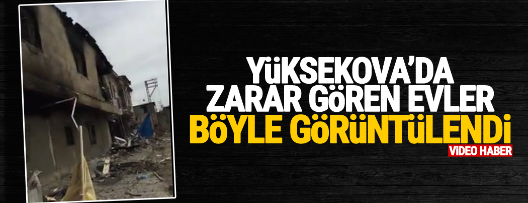 Yüksekova'da Zarar Gören evler böyle görüntülendi