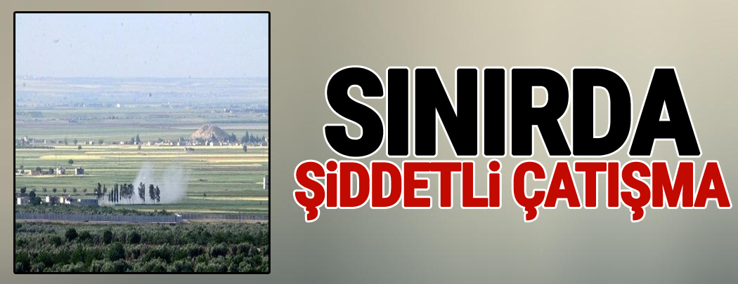 Sınırda Şiddetli Çatışma