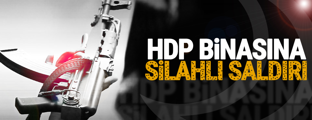 HDP binasına silahlı saldırı!