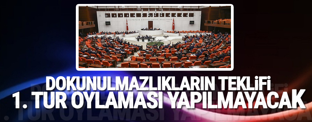 Dokunulmazlık teklifi 1. tur oylaması yapılmayacak