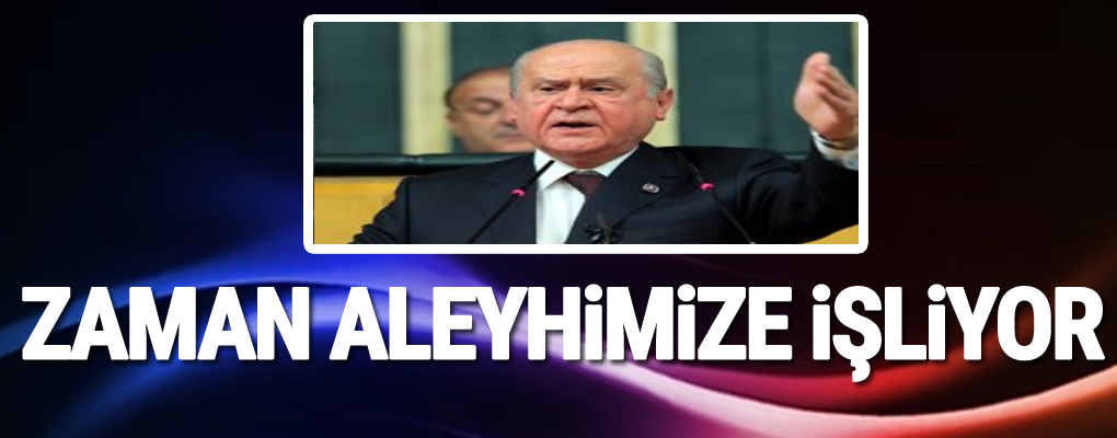 Bahçeli: Zaman aleyhimize işliyor