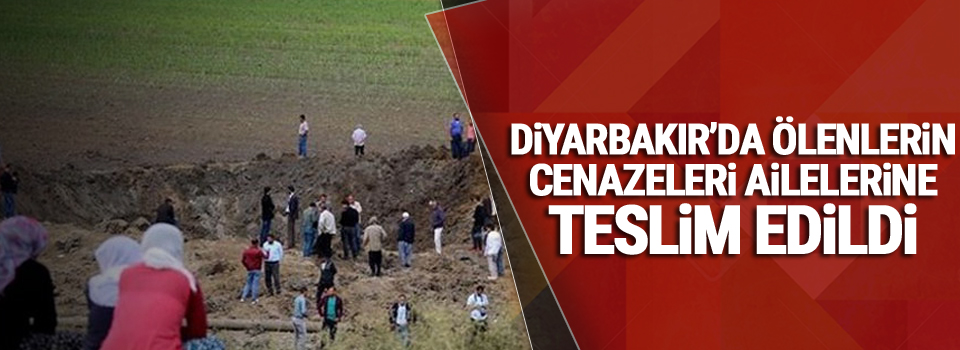 Diyarbakır’da ölenlerin cenazeleri ailelerine teslim edildi