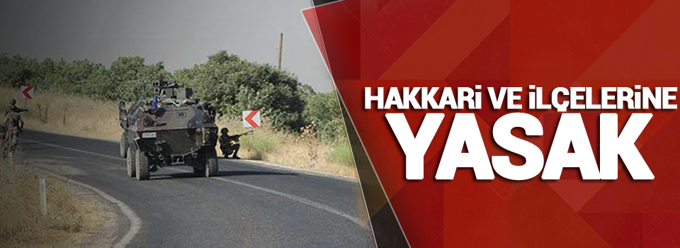 Hakkari ve ilçelerinde birçok alan yasaklandı