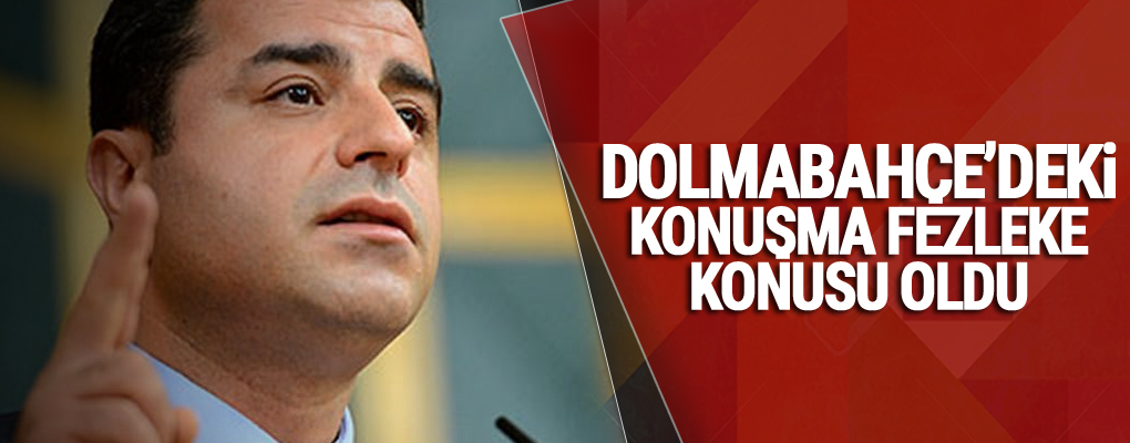 Demirtaş: Dolmabahçe’deki konuşma fezleke konusu oldu