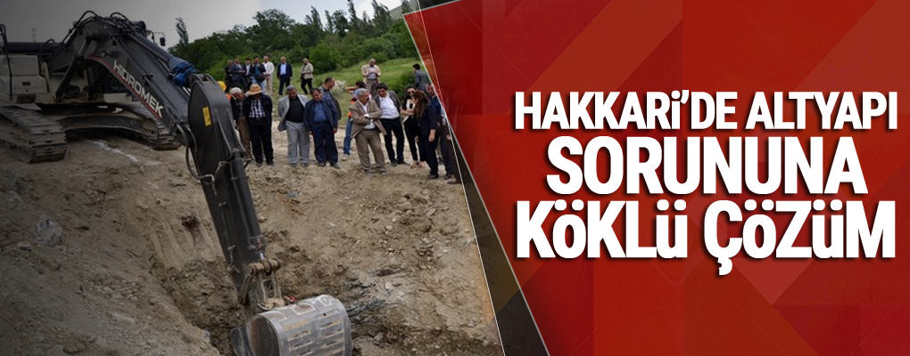 Hakkari'de altyapı sorununa köklü çözüm