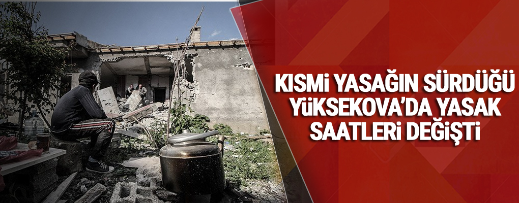 Kısmi yasağın sürdüğü Yüksekova'da yasak saatleri değişti