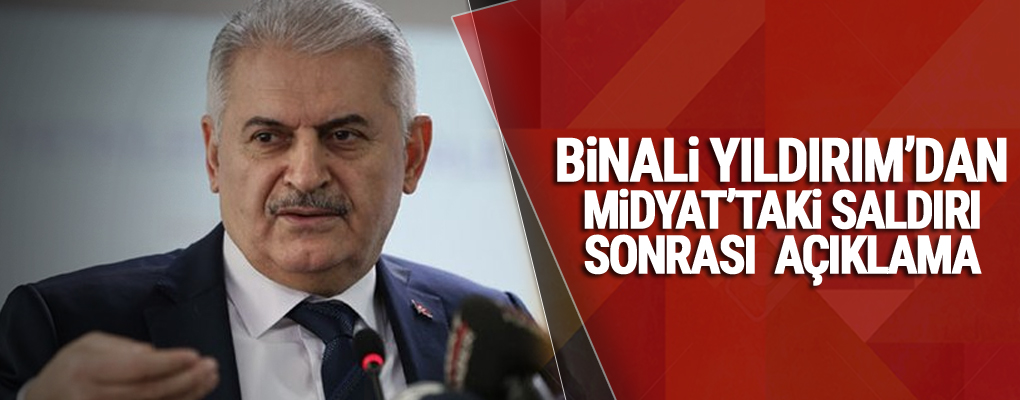 Binali Yıldırım’dan Midyat’taki saldırı sonrası açıklama