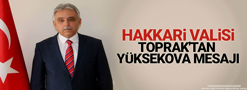 Hakkari Valisi Toprak'tan Yüksekova Mesajı