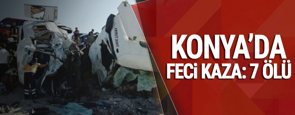 Konya'da feci kaza: 7 ölü