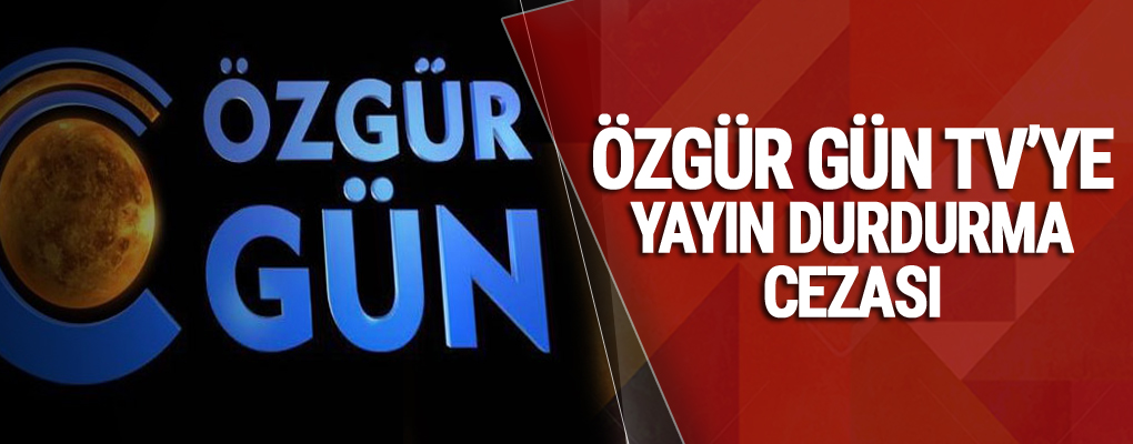 Özgür Gün TV’ye yayın durdurma cezası