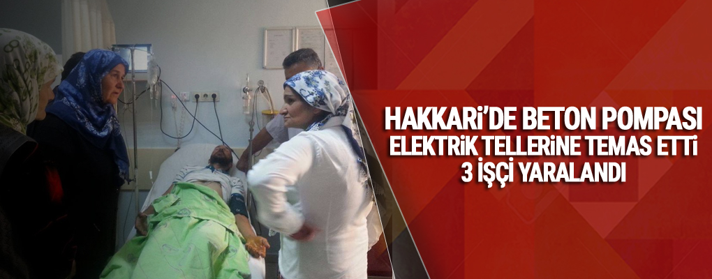 Hakkari'de Beton Pompası Elektrik Tellerine Temas Etti: 3 Yaralı