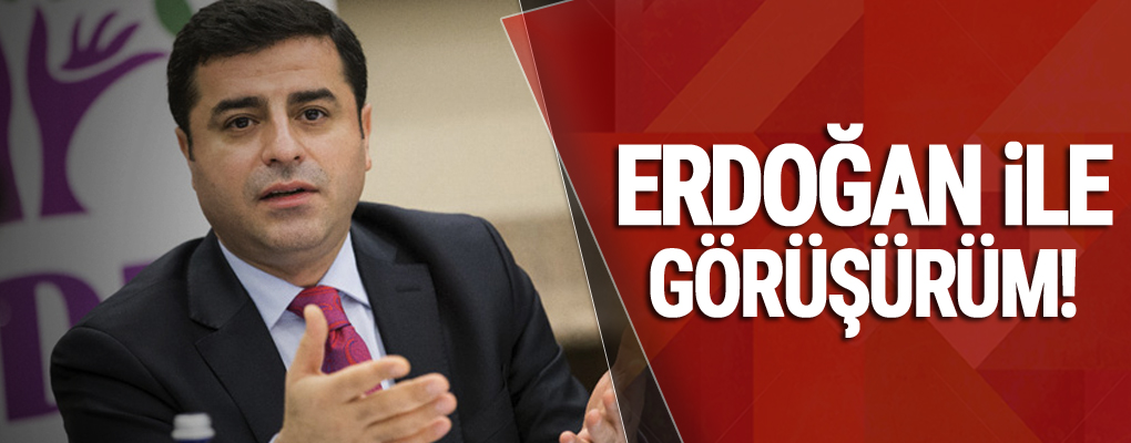 Demirtaş: Erdoğan ile görüşürüm...