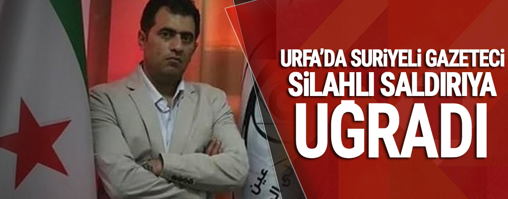 Urfa’da Suriyeli gazeteci silahlı saldırıya uğradı