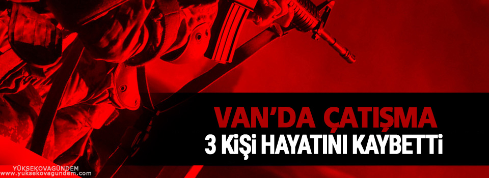 Van'da çatışma: 3 kişi hayatını kaybetti