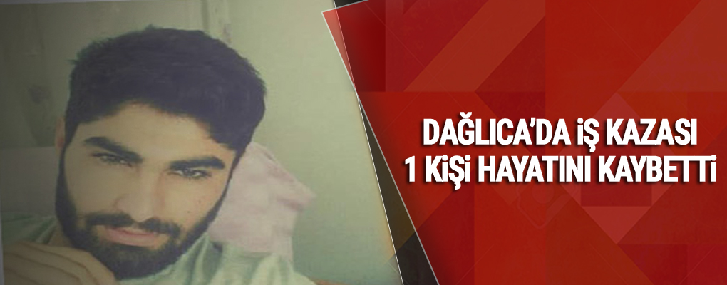 Dağlıca’da iş kazası: 1 kişi hayatını kaybetti