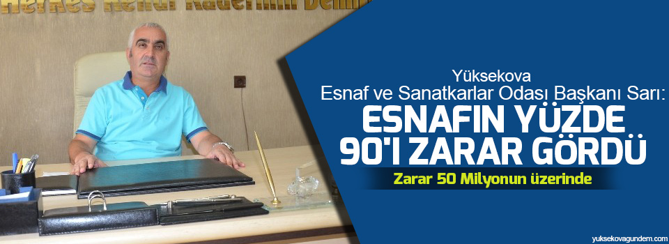 Sarı: Esnafın yüzde 90'ı zarar gördü