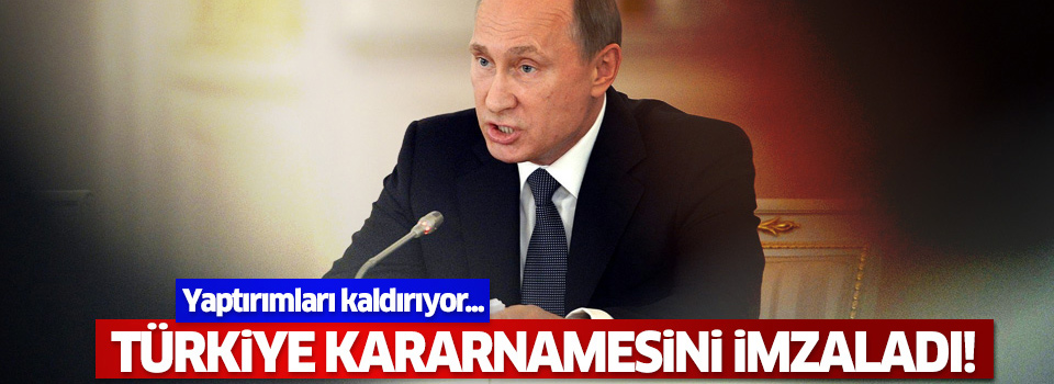 Putin, Türkiye'ye yönelik kısıtlamaları kaldırdı