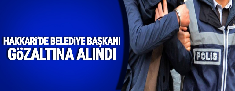 Hakkari'de Belediye Başkanı gözaltına alındı