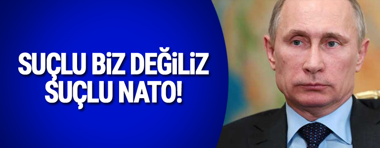 Putin: Suçlu biz değiliz, suçlu NATO