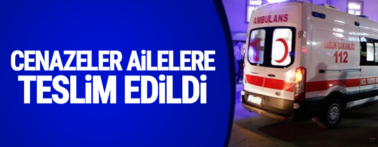 Cenazeler ailelerine teslim edildi