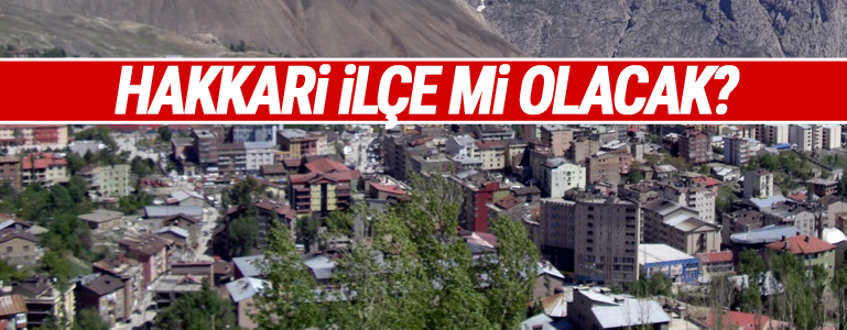 Hakkari İlçe mi olacak?