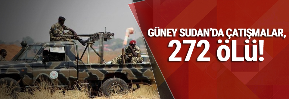 Güney Sudan'da çatışmalar, 272 ölü