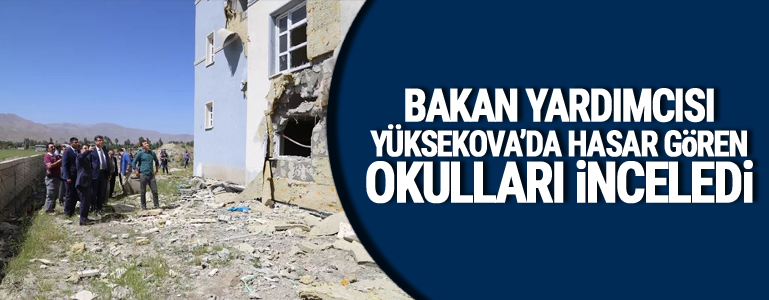 Yüksekova'ya gelen Bakan Yardımcısı, hasar gören okulları inceledi