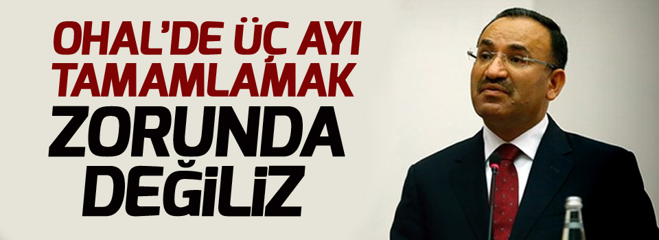 Bozdağ: OHAL’de üç ayı tamamlamak zorunda değiliz