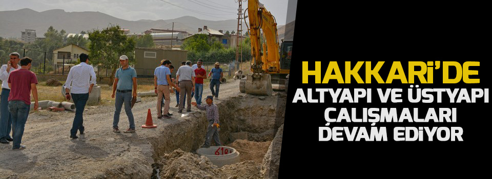 Hakkari’de altyapı ve üstyapı çalışmaları devam ediyor