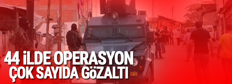 44 ilde operasyon: 67 kişi gözaltına alındı