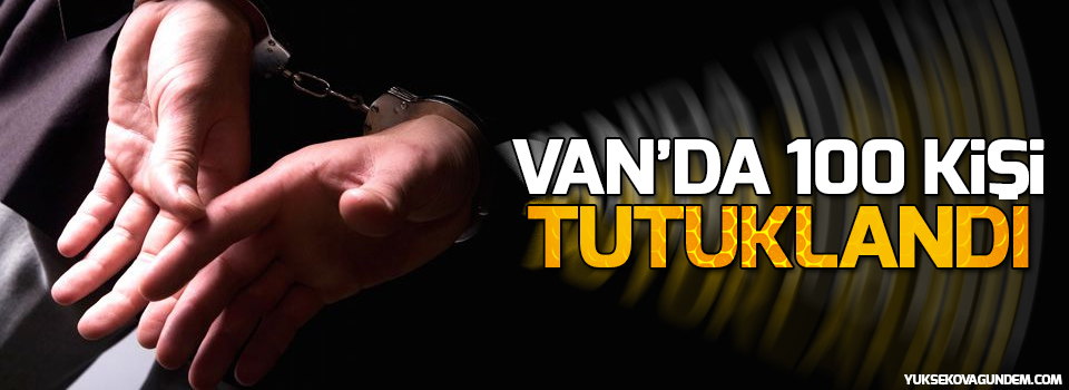 Van'da 100 kişi tutuklandı