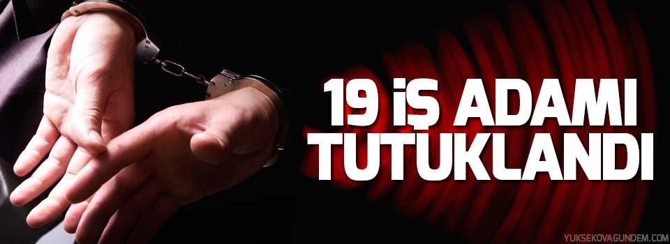 19 iş adamı tutuklandı