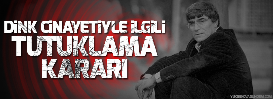 Hrant Dink cinayetiyle ilgili tutuklama kararı