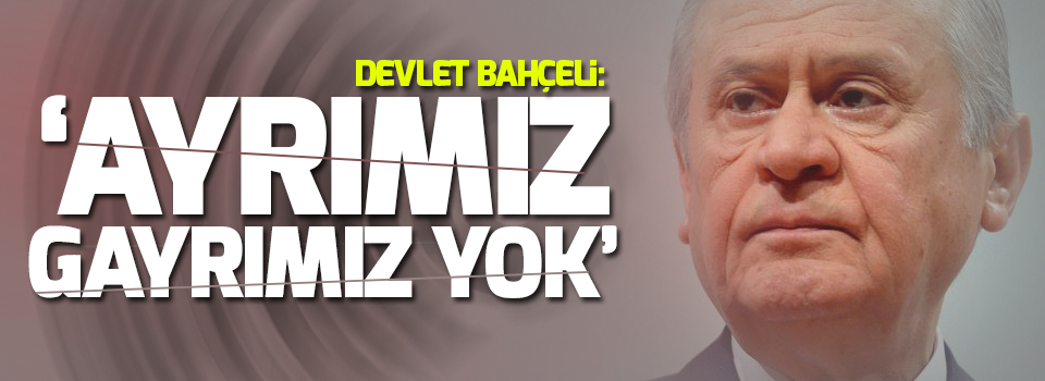 Yenikapı’da konuşan Bahçeli: Ayrımız gayrımız yok